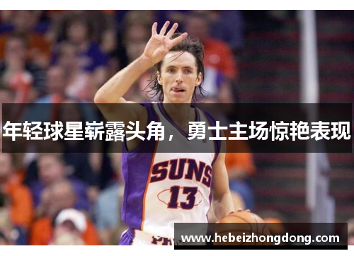 年轻球星崭露头角，勇士主场惊艳表现